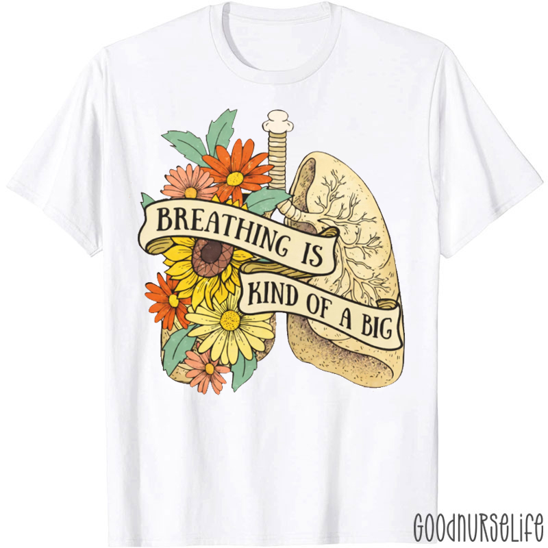 Breathing Is Kind Of A Big T-shirt