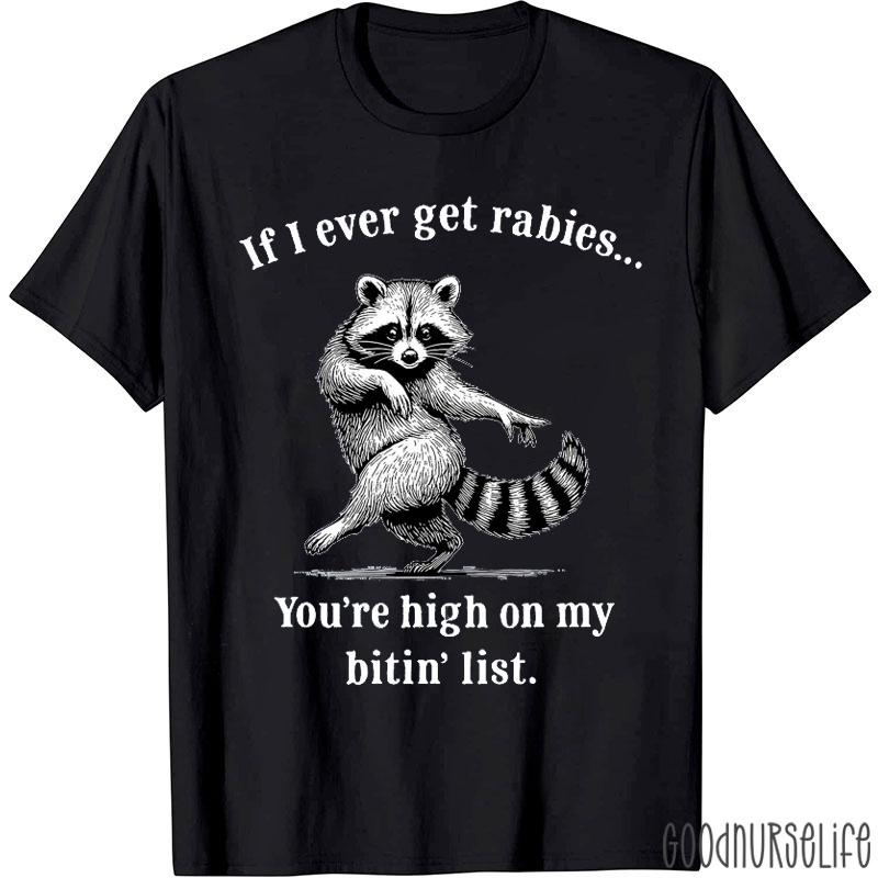 If I Ever Get Rabies You're High On My Bitin' List Nurse T-Shirt