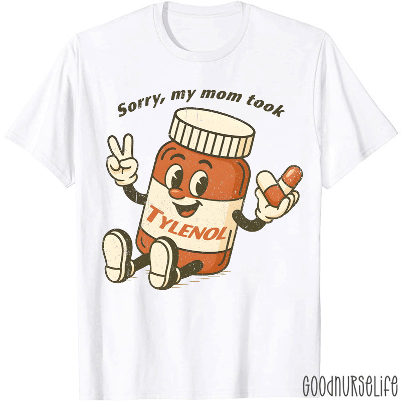Sorry My Mom Took Tylenol Nurse T-shirt