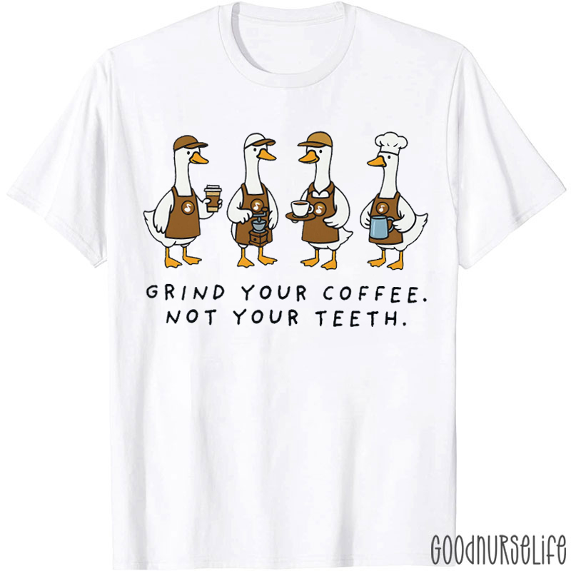 Grind Your Coffee Not Your Teeth T-shirt