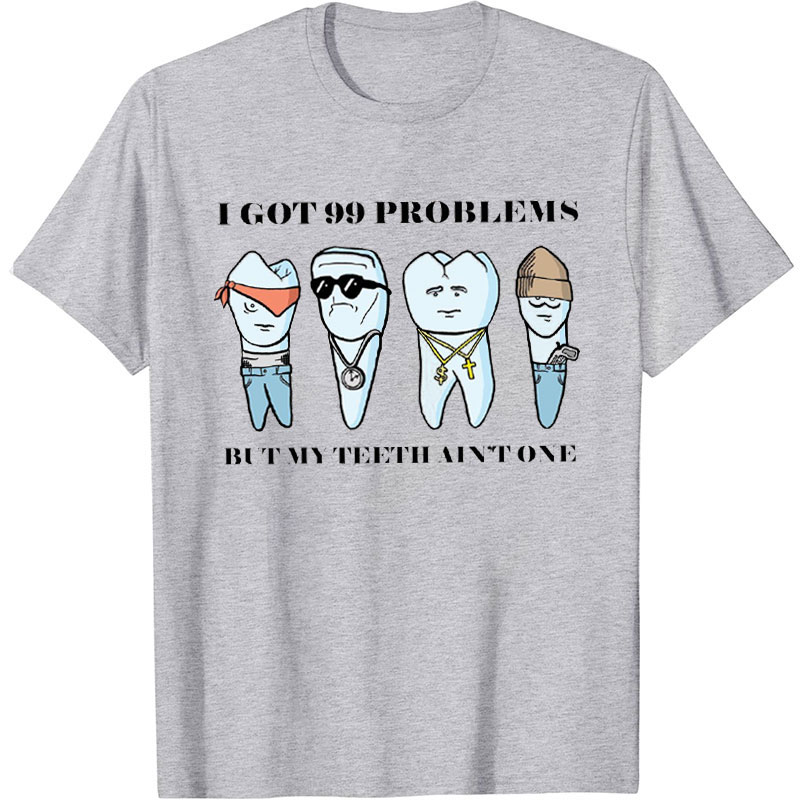 I Got 99 Problems But My Teeth Ain't One Nurse T-Shirt