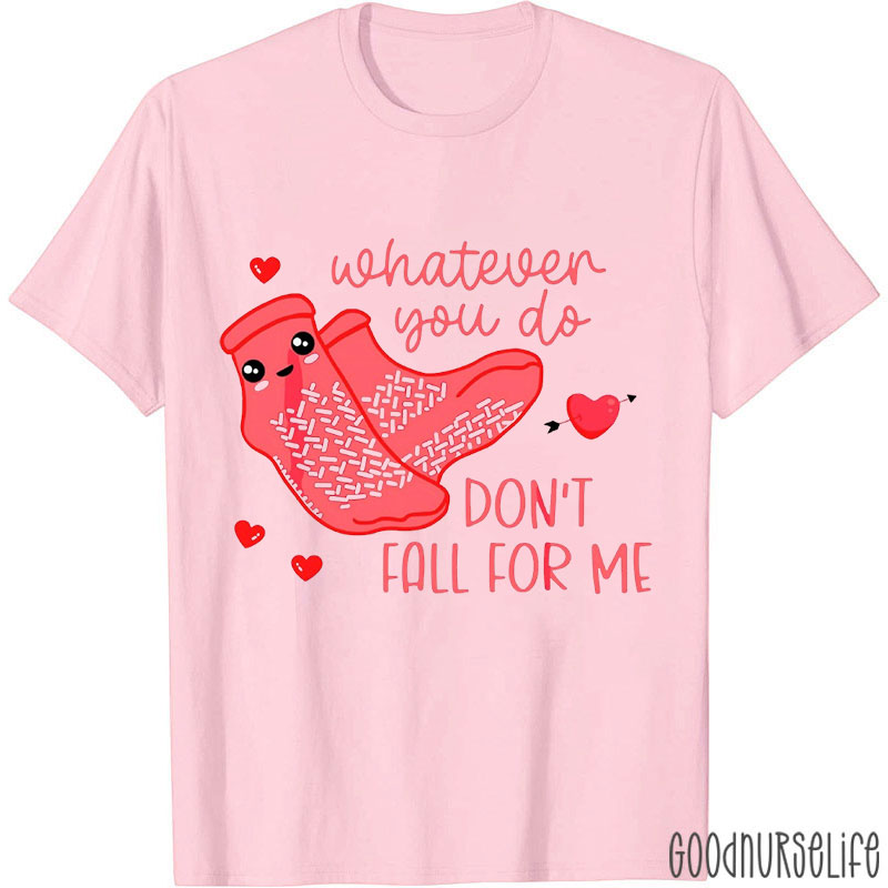 Whatever You Do Don't Fall For Me Nurse T-Shirt