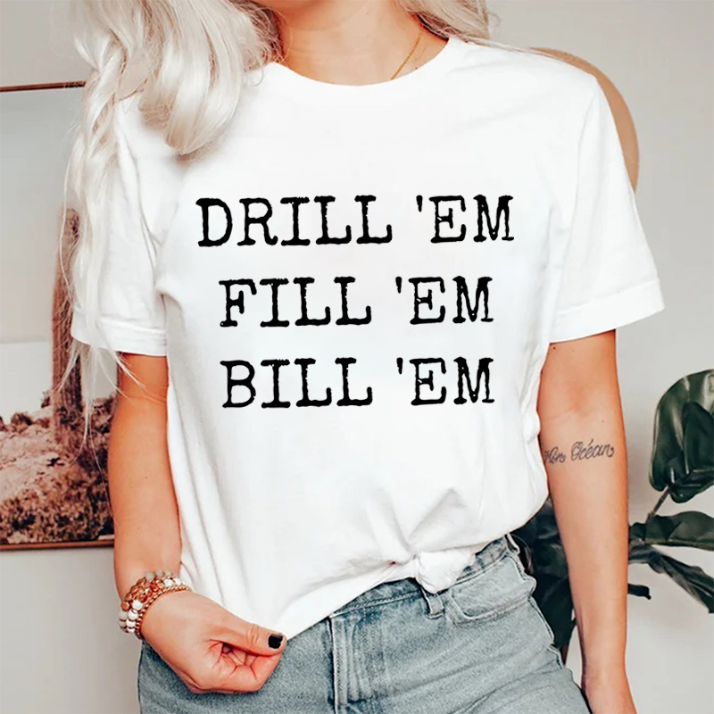 Drill 'em Fill 'em Bill 'em Dental T-Shirt
