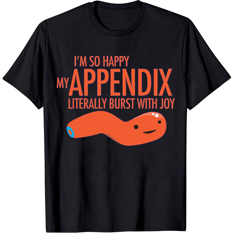 I'm So Happy My Appendix Literally Burst With Joy Nurse T-shirt