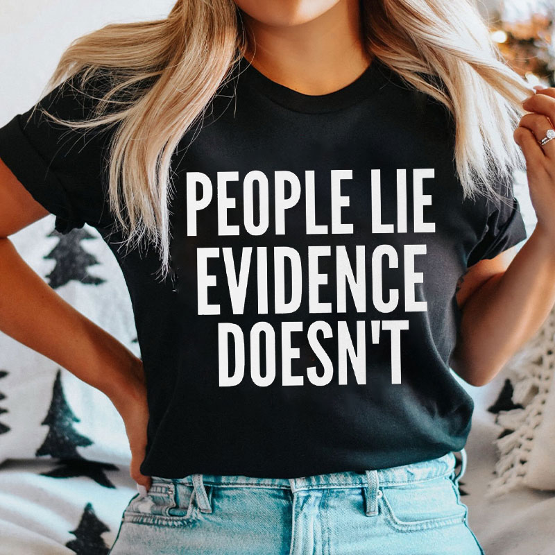 People Lie Evidence Doesn't T-Shirt