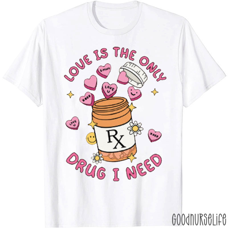 Love Is The Only Drug I Need Nurse T-shirt