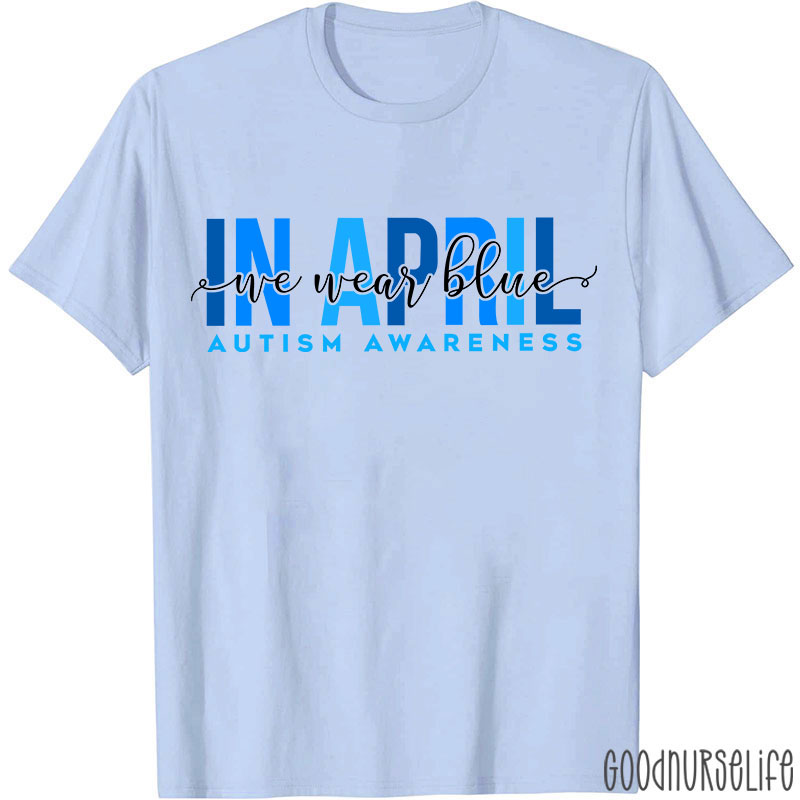 Autism Awareness In April We Wear Blue Nurse T-Shirt