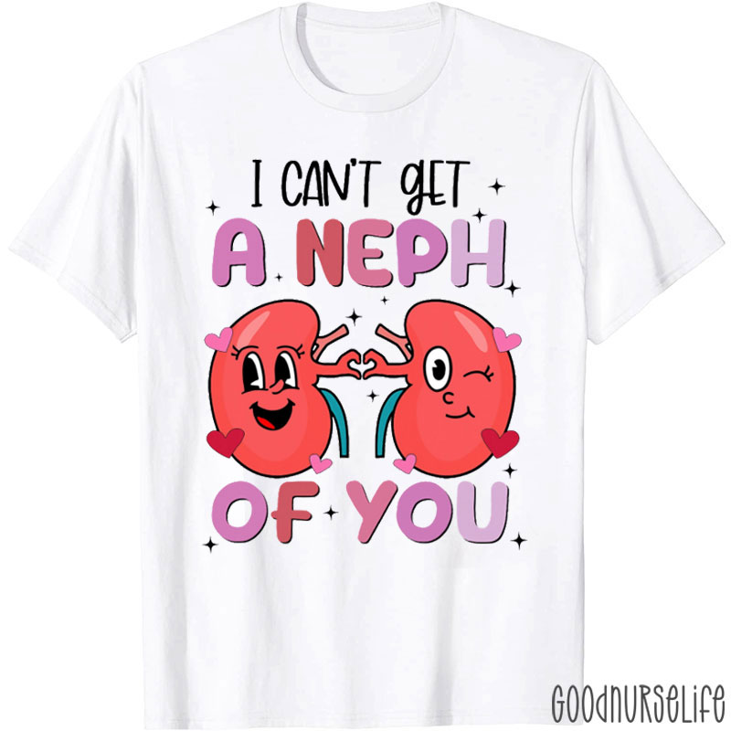 Nephrologist I Can't Get A Neph Of You Nurse T-shirt