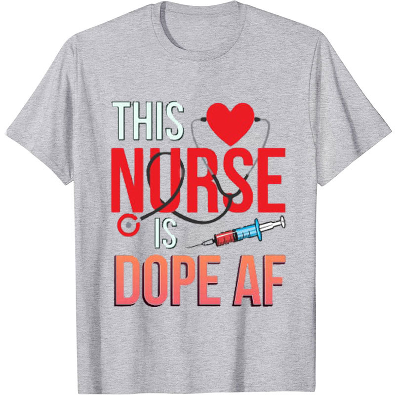 This Nurse Is Dope AF Nurse T-Shirt