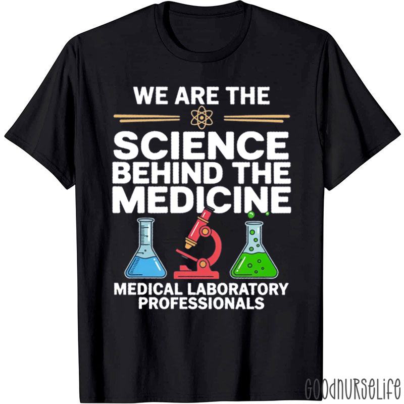 We Are The Science Behind The Medicine T-Shirt