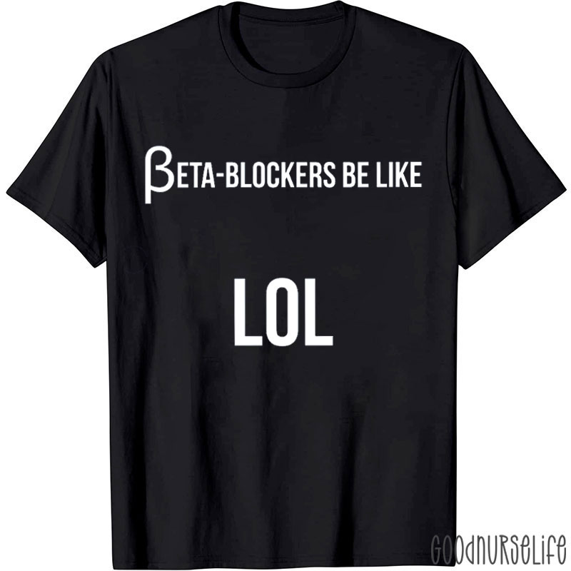 Beta Blockers Be Like LOL Nurse T-Shirt