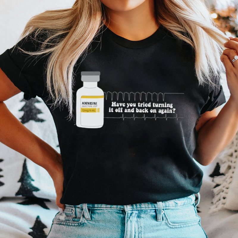 Have You Tried Turning It Off And Back On Again Nurse T-Shirt