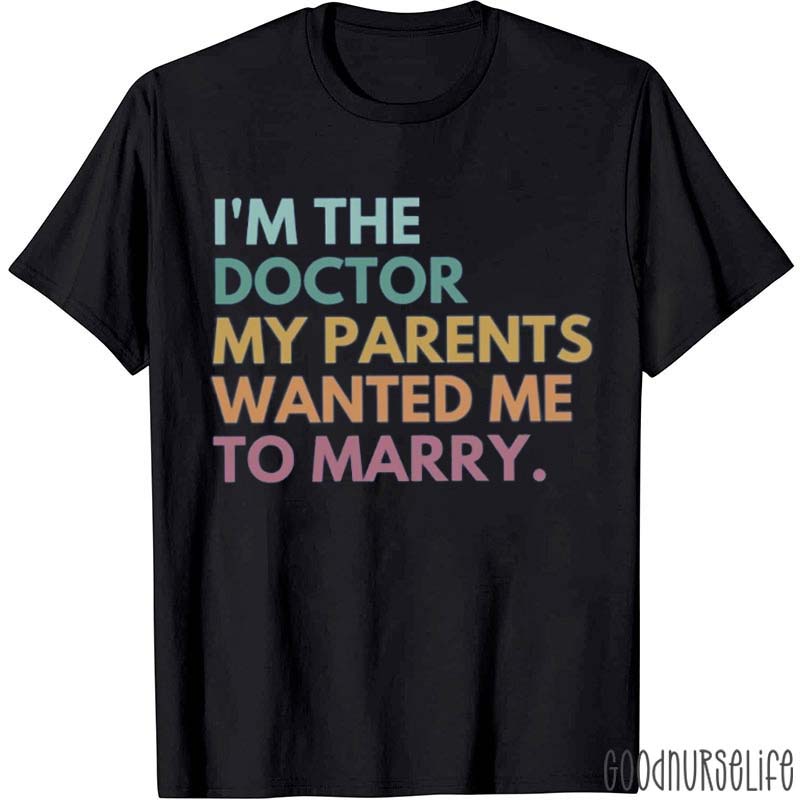 I'm The Doctor My Parents Wanted Me To Marry Nurse T-Shirt