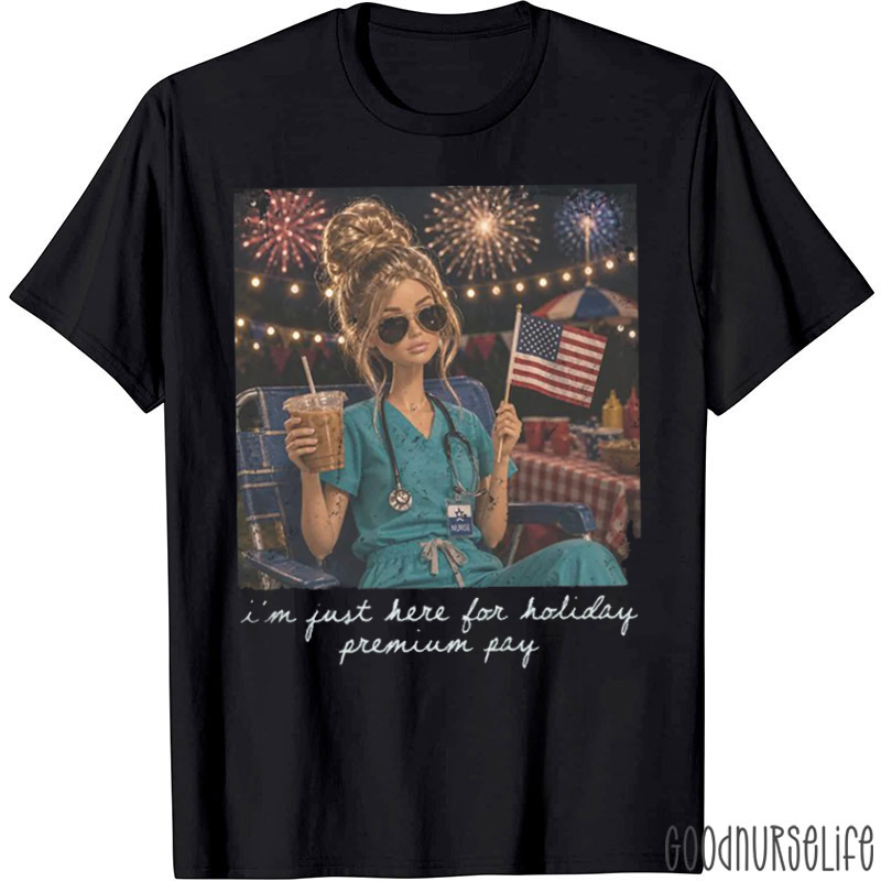 I'm Just Here For Holiday Premium Pay Nurse T-Shirt