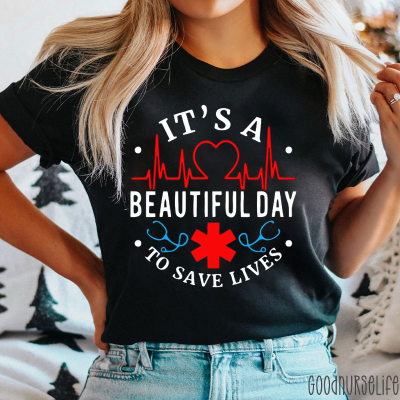 It's A Beautiful Day To Save Lives Nurse T-shirt
