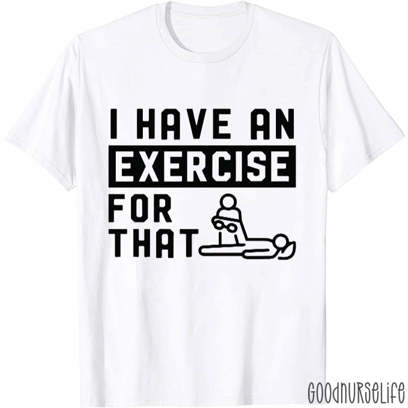 I Have An Exercise For That Nurse T-shirt