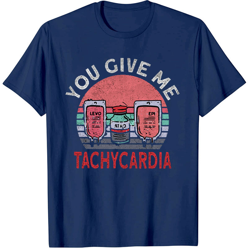 You Give Me Tachycardia Nurse T-Shirt