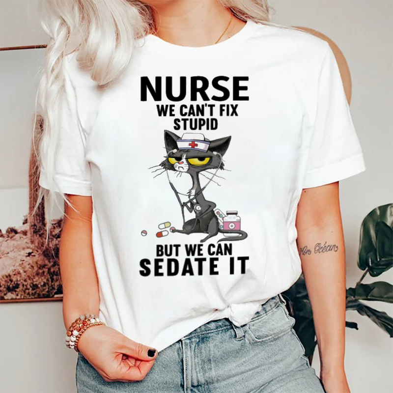 We Can't Fix Stupid But We Can Sedate It Nurse T-Shirt