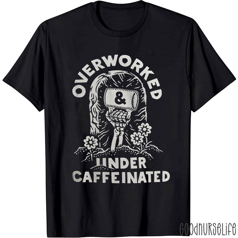 Overworked And Under Caffeinated Nurse T-shirt