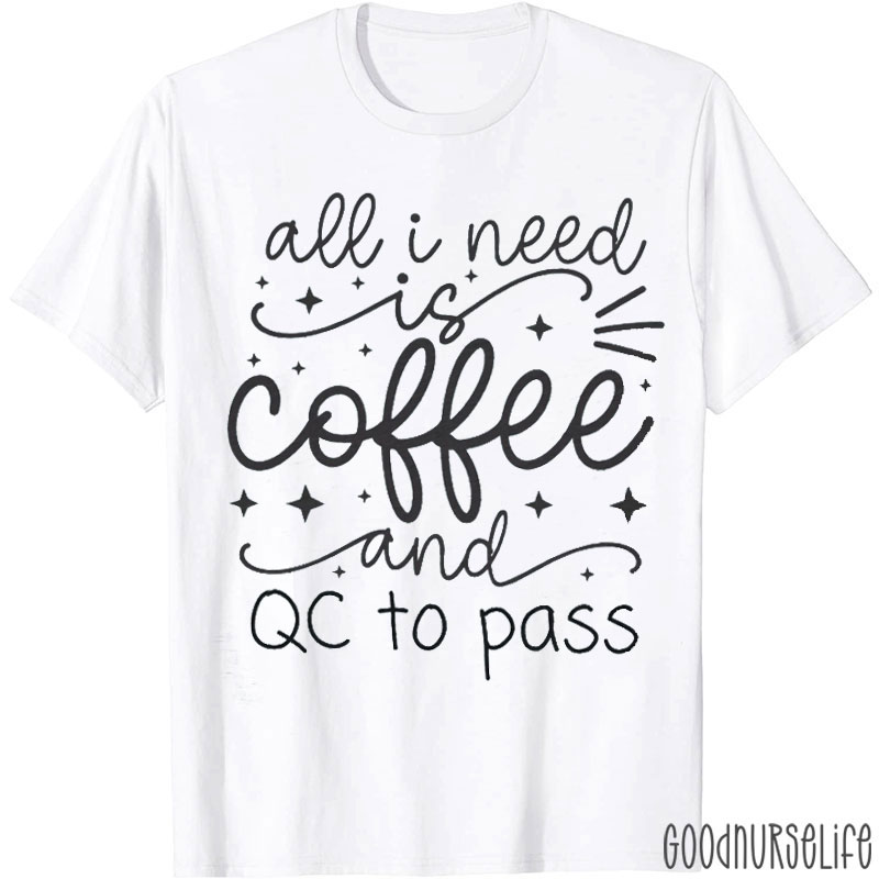 All I Need Is Coffee And QC To Pass Nurse T-Shirt