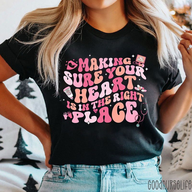Making Sure Your Heart Is In The Right Place Nurse T-shirt