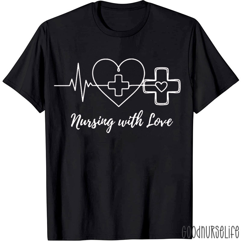 Nursing With Love Nurse T-shirt