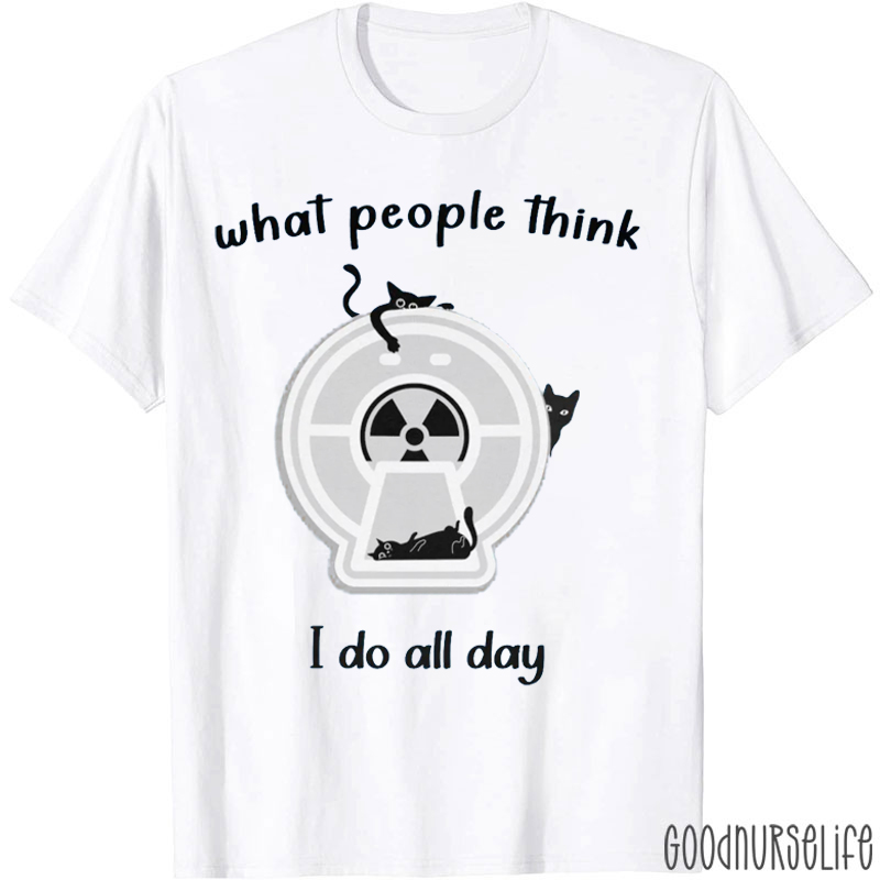 What People Think I Do All Day T-shirt