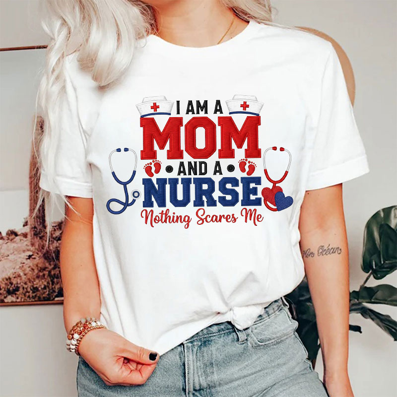 Embroidered I Am A Mom And A Nurse Nothing Scares Me Nurse T-shirt