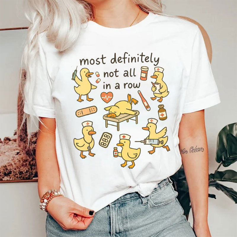 Most Definitely Not All In A Row Duck Nurse T-shirt