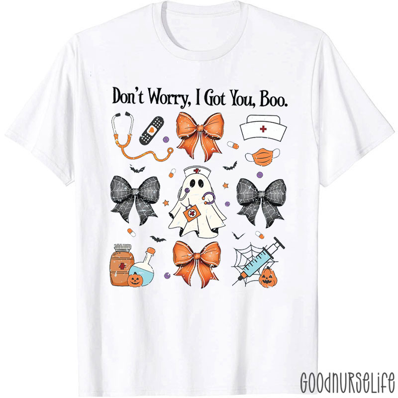 Don't Worry I Got You Boo Nurse T-Shirt