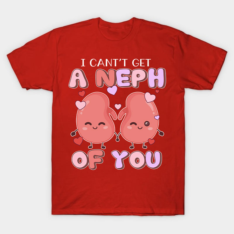 I Can't Get A Neph Of You Nurse T-Shirt