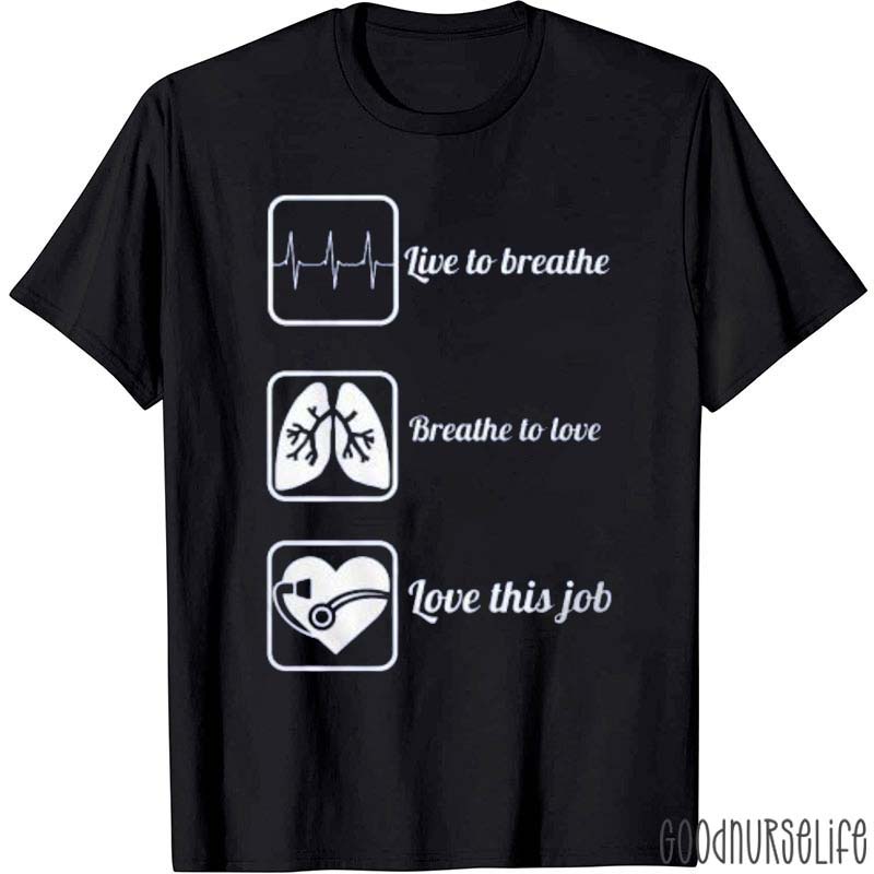 Live To Breathe Breathe To Love Love This Job Nurse T-Shirt