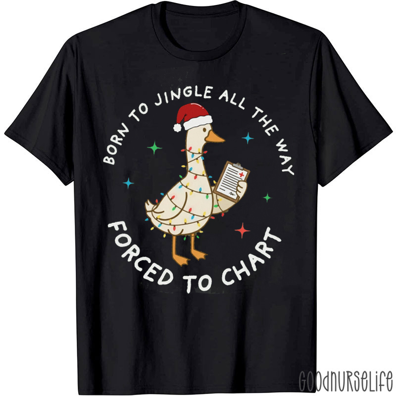 Born To Jingle All The Way Forced To Chart Nurse T-Shirt