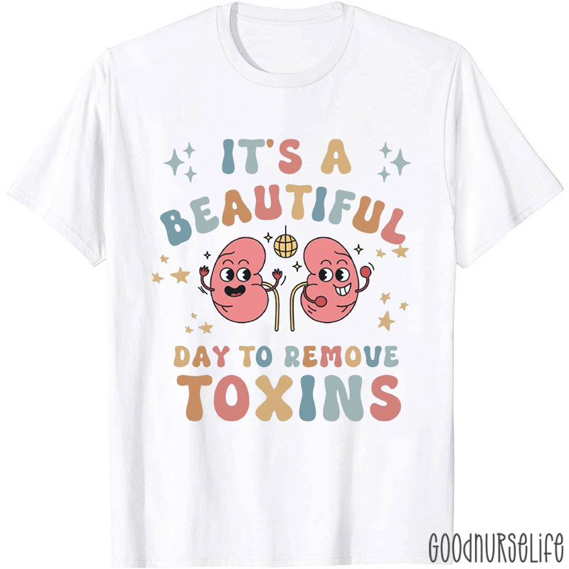 It's A Beautiful Day To Remove Toxins Nurse T-Shirt