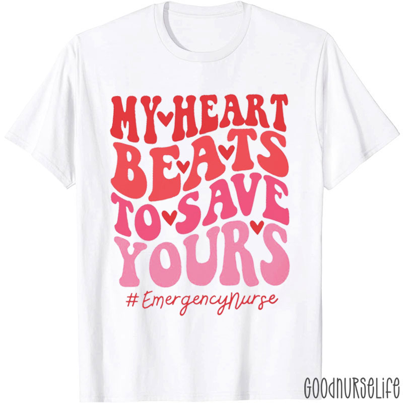 ER My Heart Beats To Save Yours Nurse T-shirt