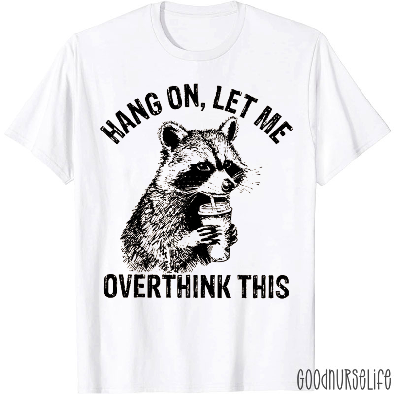 Hang On Let Me Overthink This Nurse T-shirt