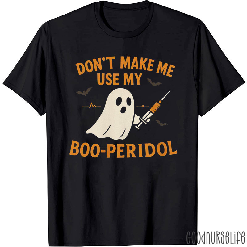 Don't Make Me Use Boo-Peridol Nurse T-Shirt