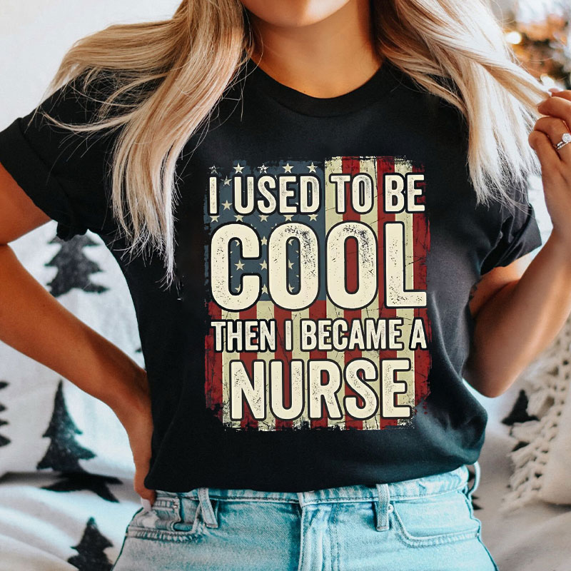 I Used To Be Cool Then I Became A Nurse T-Shirt