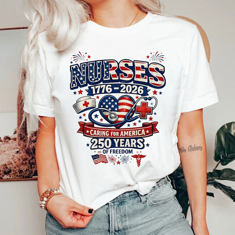 Nurses 1776 To 2026 Caring For America 250 Years Of Freedom Nurse T-Shirt