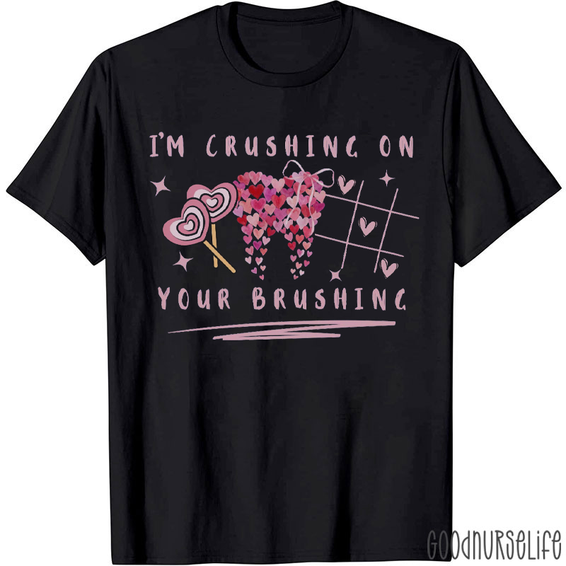 I'm Crushing On Your Brushing Dentist T-shirt