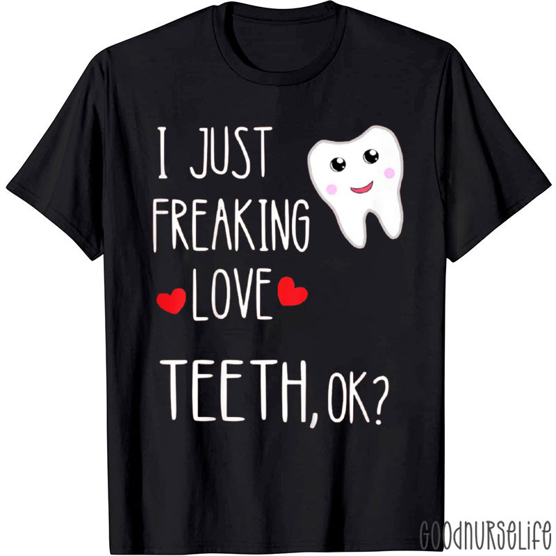 I Just Freaking Love Teeth Dental T-Shirt