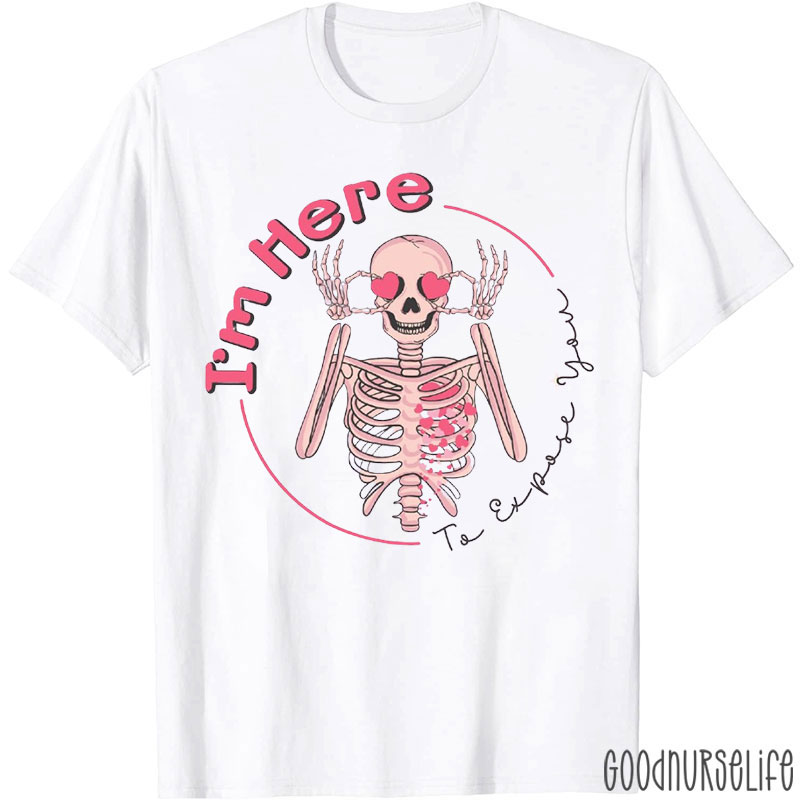 I'm Here To Expose You Nurse T-Shirt