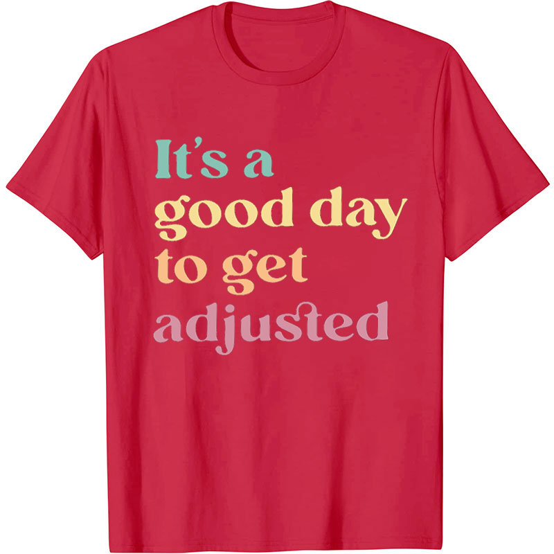 It's a Great Day to Get Adjusted Nurse T-Shirt
