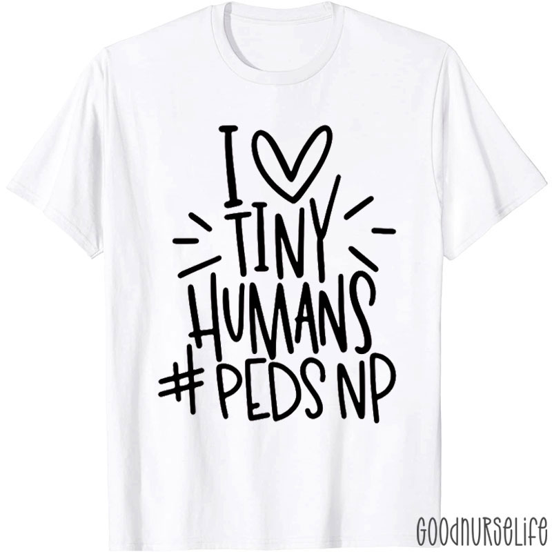 I Love Tiny Humans Pedsnp Nurse T-shirt