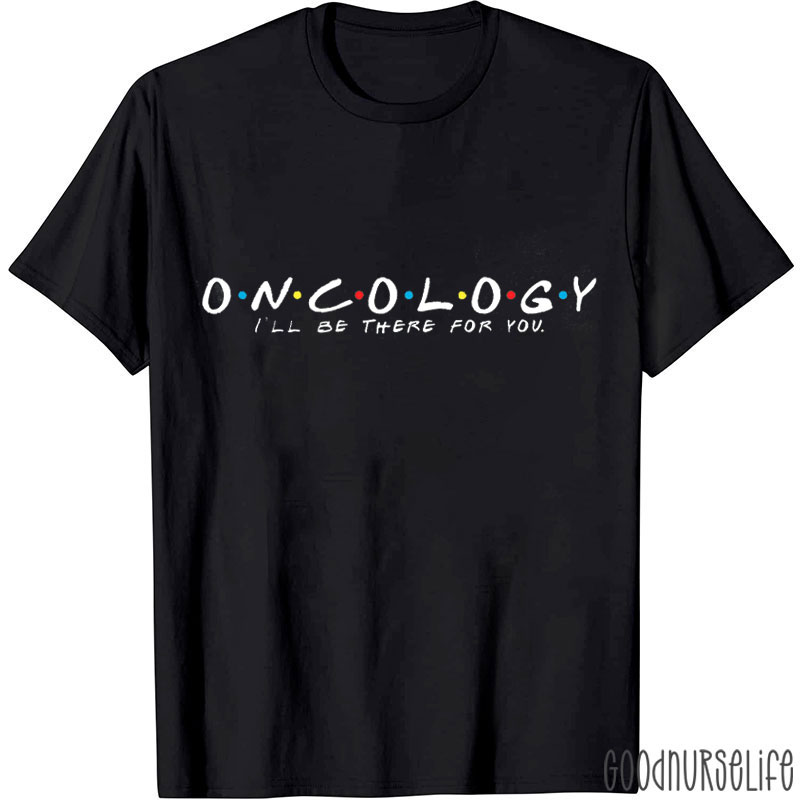 Oncology I'll Be There For You Nurse T-shirt