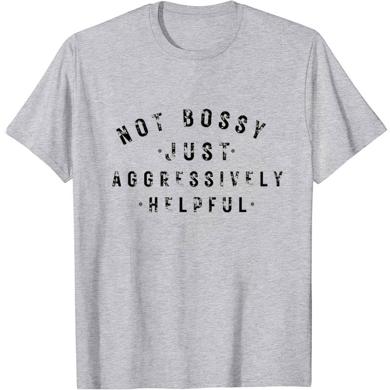 Not Bossy Just Aggressively Helpful Nurse T-Shirt