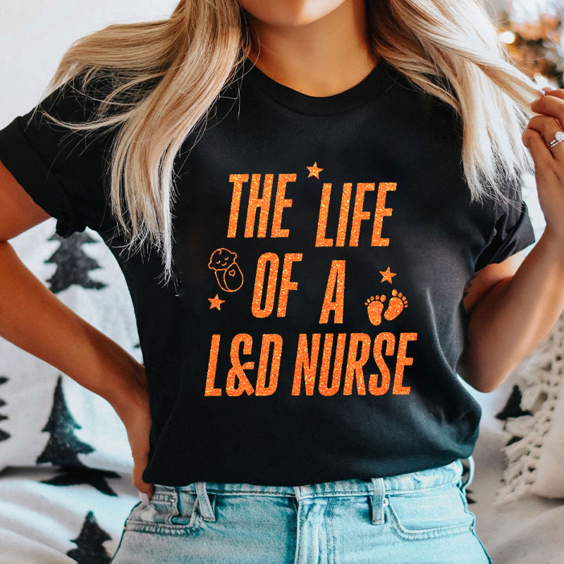 Labor And Delivery Nursing Pride The Life Of A L&D Nurse T-Shirt