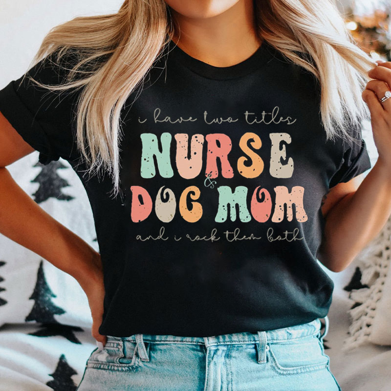 I Have Two Little Nurse Dog Mom And I Rock Them Both Nurse T-shirt