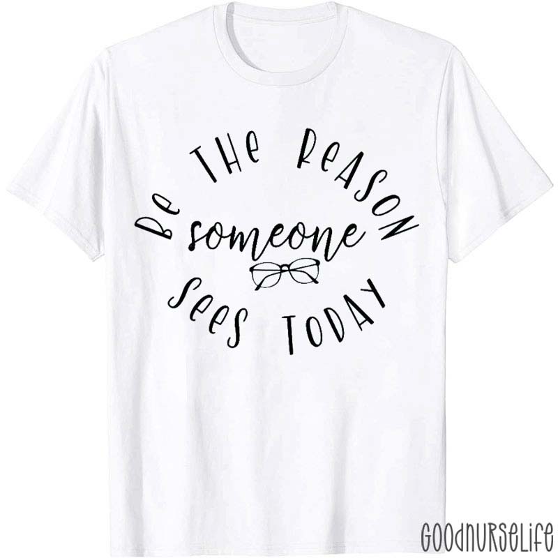 Be The Reason Someone Sees Today Nurse T-Shirt