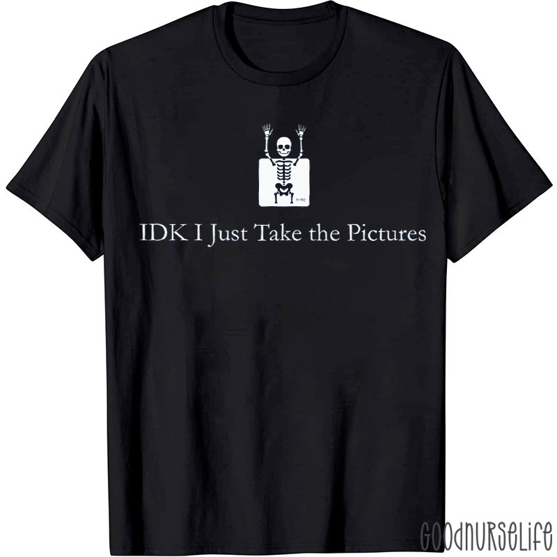 IDK Just Take The Pictures T-shirt